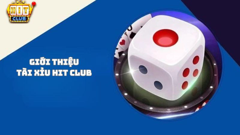 Giới thiệu chung về game tài xỉu Hit Club
