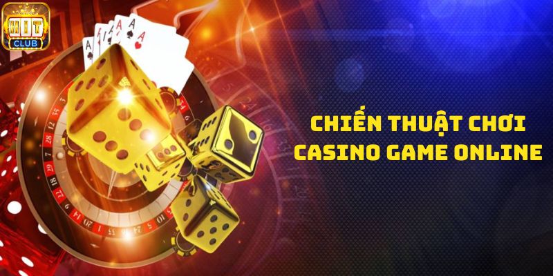 Kinh nghiệm chơi Casino game online giành phần thắng